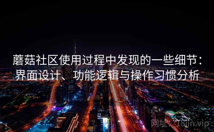 蘑菇社区使用过程中发现的一些细节：界面设计、功能逻辑与操作习惯分析